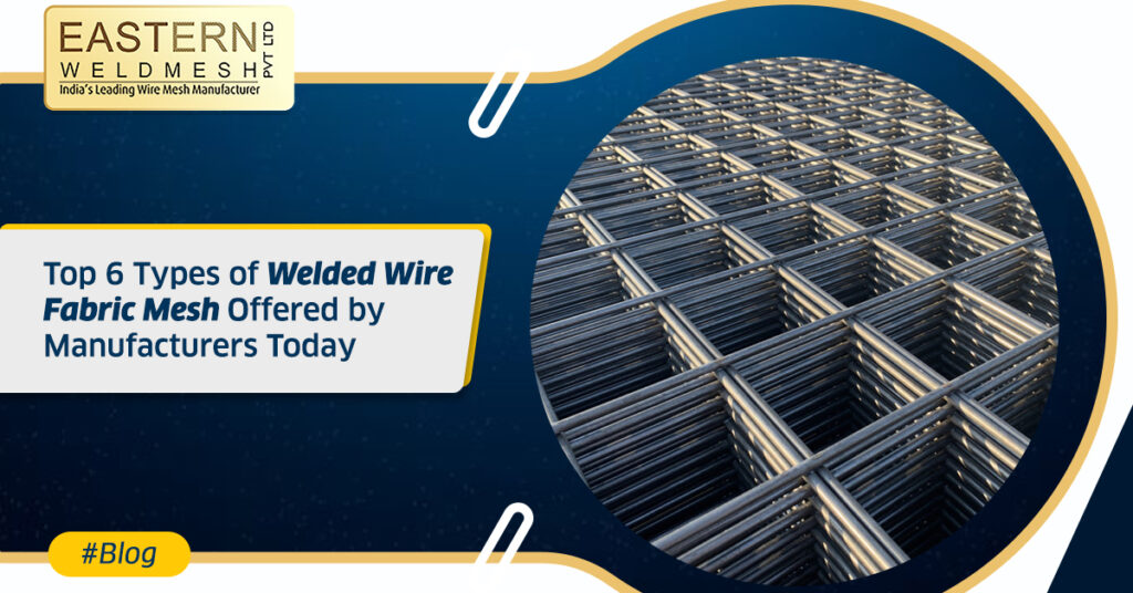 Top 6 Types of Welded Wire Fabric Mesh Offered by Manufacturers Today